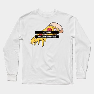 Loved you since the first slice Long Sleeve T-Shirt